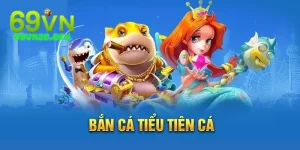 Bắn Cá Tiểu Tiên Cá Trực Tiếp tại 69vn